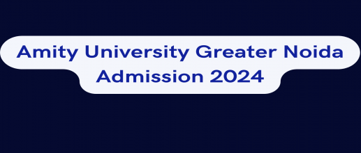 Amity University Greater Noida Admission 2024 OPEN