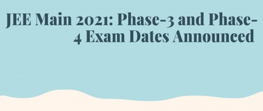 JEE Main 2021 Phase-3 and Phase-4 Exam Dates Announced 