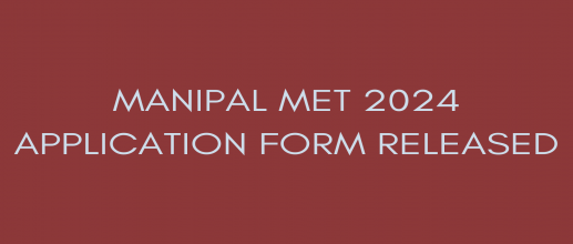 Manipal MET 2024 application form released