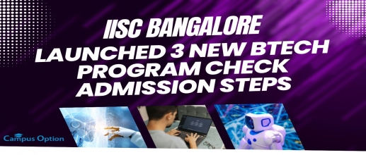 IISc Bangalore Launched 3 New BTech Program: Check Admission Steps